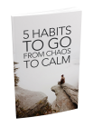5 Habits To Go From Chaos To Calm